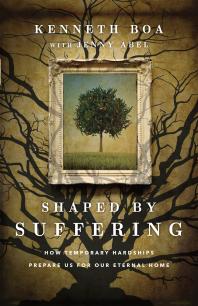 Shaped By Suffering How Temporary Hardships Prepare Us For Our Eternal Home 1st Edition Kenneth Boa Jenny Abel