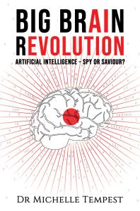 Big Brain Revolution Artificial Intelligence Spy Or Saviour Michelle Tempest