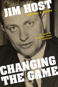 Changing The Game My Career In Collegiate Sports Marketing 1st Edition Jim Host Eric A Moyen