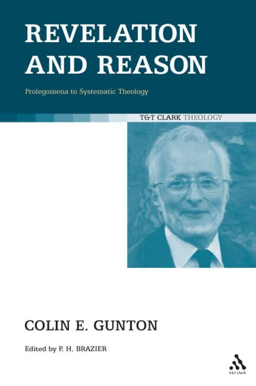 Revelation And Reason Prolegomena To Systematic Theology 1st Edition Colin E Gunton Paul Brazier Stephen R Holmes Stephen R Holmes