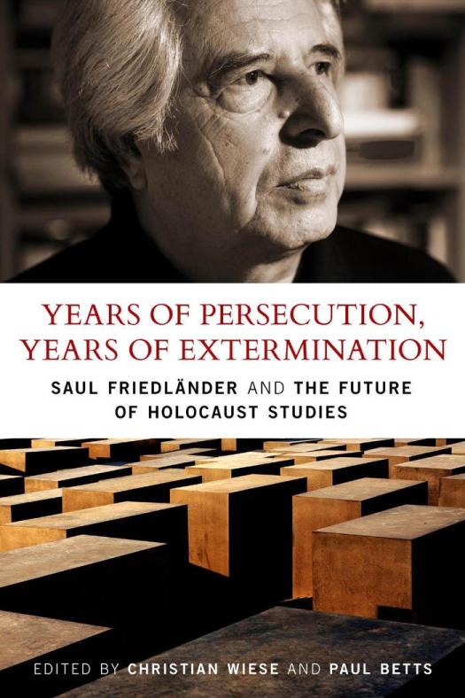 Years Of Persecution Years Of Extermination Saul Friedlander And The Future Of Holocaust Studies 1st Edition Christian Wiese Alan Kramer Paul Betts Richard Bessel Paul Betts Alon Confino Dan Diner Saul Friedlander Jan T Gross Raphael Gross