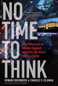 No Time To Think The Menace Of Media Speed And The 24hour News Cycle Howard Rosenberg Charles S Feldman