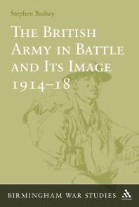 The British Army In Battle And Its Image 191418 1st Edition Stephen Badsey Professor Gary Sheffield Dan Todman Jeffrewey Grey Denis E Showalter Michael S Neiberg Paul Cartledge John Buckley Brian Bond