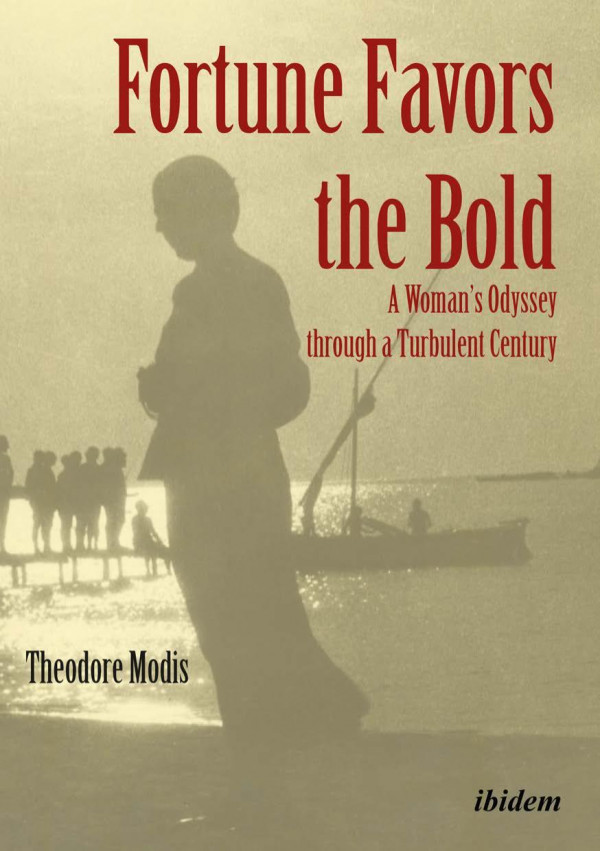 Fortune Favors The Bold A Womans Odyssey Through A Turbulent Century Theodore Modis