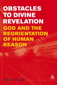 Obstacles To Divine Revelation God And The Reorientation Of Human Reason 1st Edition Rolfe King