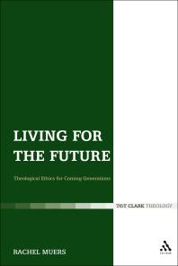 Living For The Future Theological Ethics For Coming Generations 1st Edition Rachel Muers