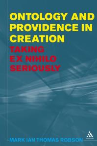 Ontology And Providence In Creation Taking Ex Nihilo Seriously 1st Edition Mark Ian Thomas Robson