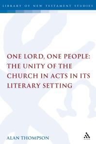 One Lord One People The Unity Of The Church In Acts In Its Literary Setting The Unity Of The Church In Acts In Its Literary Setting 1st Edition Alan Thompson