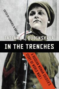 In The Trenches A Russian Woman Soldiers Story Of World War I 1st Edition Tatiana L Dubinskaya Lawrence M Kaplan