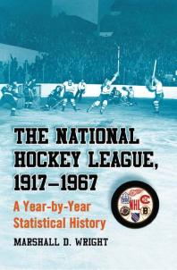 The National Hockey League 19171967 A Yearbyyear Statistical History 1st Edition Marshall D Wright