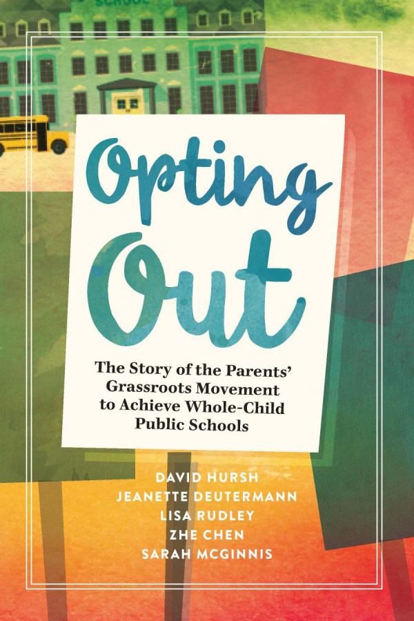 Opting Out The Story Of The Parents Grassroots Movement To Achieve Wholechild Public Schools 1st Edition David Hursh Jeanette Deutermann Lisa Rudley Zhe Chen Sarah Mcginnis