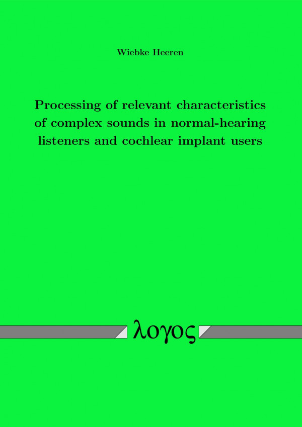Processing Of Relevant Characteristics Of Complex Sounds In Normalhearing Listeners And Cochlear Implant Users 1st Edition Wiebke Heeren