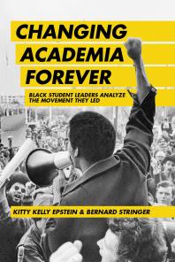 Changing Academia Forever Black Student Leaders Analyze The Movement They Led 1st Edition Kitty Kelly Epstein Bernard Stringer