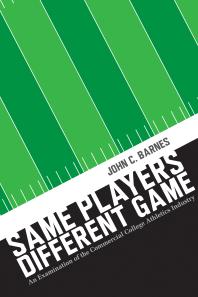 Same Players Different Game An Examination Of The Commercial College Athletics Industry 1st Edition John C Barnes
