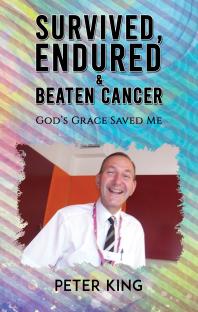 Survived Endured And Beaten Cancer Gods Grace Saved Me Peter King