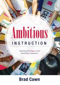 Ambitious Instruction Teaching With Rigor In The Secondary Classroom A Resource Guide For Increasing Rigor In The Classroom And Complex Problemsolving 1st Edition Brad Cawn