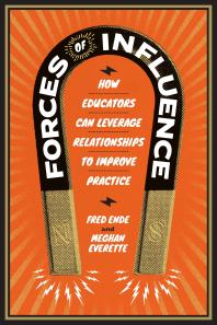 Forces Of Influence How Educators Can Leverage Relationships To Improve Practice 1st Edition Fred Ende Meghan Everette
