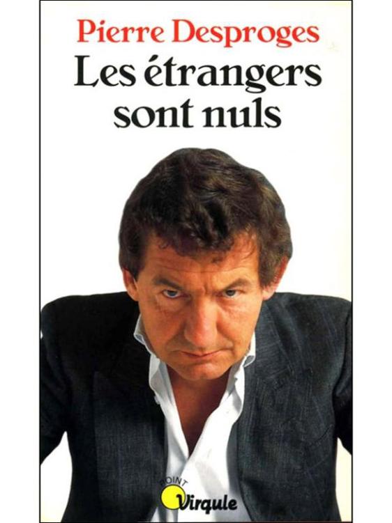Les étrangers Sont Nuls Pierre Desproges
