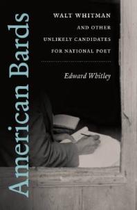 American Bards Walt Whitman And Other Unlikely Candidates For National Poet 1st Edition Edward Whitley