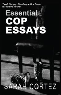 Tired Hungry And Standing In One Place For Twelve Hours Essential Cop Essays Essential Cop Essays 1st Edition Sarah Cortez