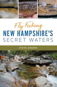 Fly Fishing New Hampshires Secret Waters Steve Angers