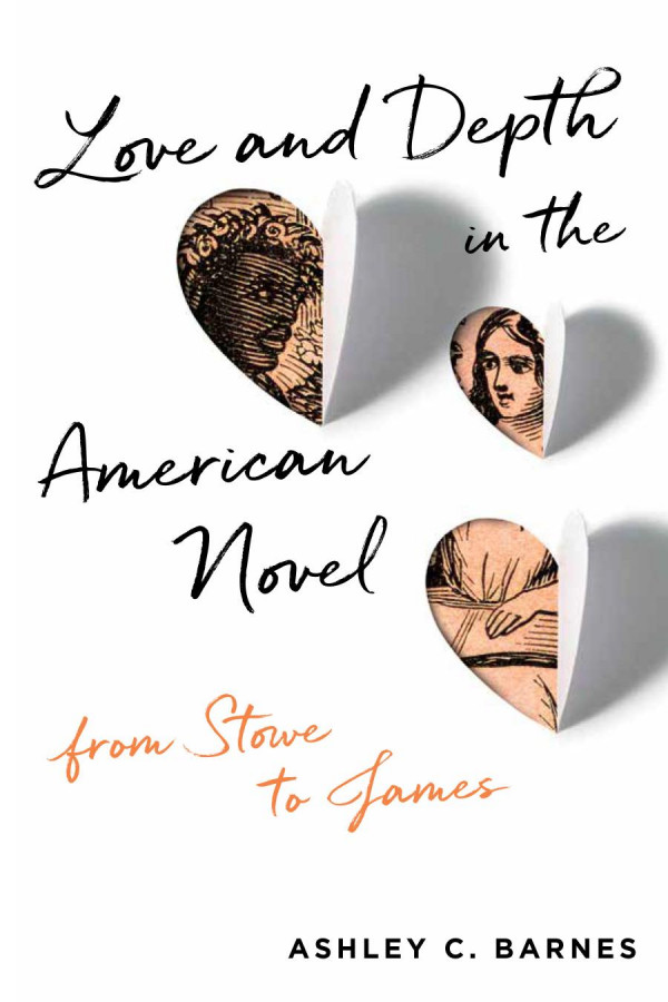 Love And Depth In The American Novel From Stowe To James Ashley C Barnes