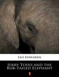 Jerry Todd And The Bobtailed Elephant 1st Edition Leo Edwards