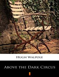 Above The Dark Circus 1st Edition Hugh Walpole