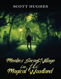 Merlins Secret Village In The Magical Woodland Scott Hughes