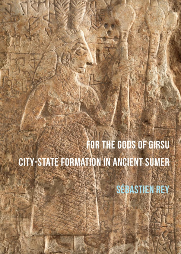For The Gods Of Girsu Citystate Formation In Ancient Sumer 1st Edition Sbastien Rey