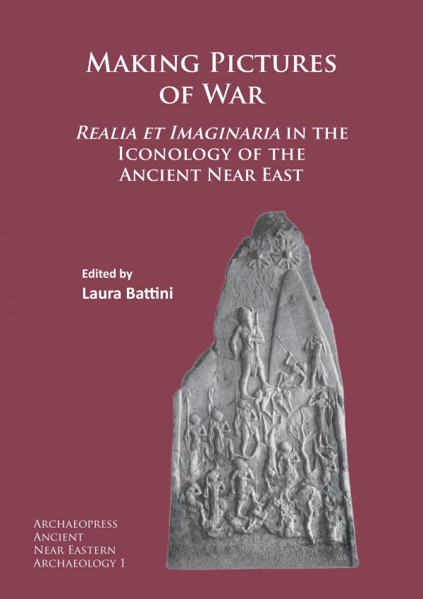 Making Pictures Of War Realia Et Imaginaria In The Iconology Of The Ancient Near East 1st Edition Laura Battini