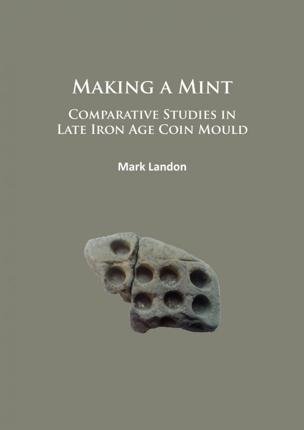 Making A Mint Comparative Studies In Late Iron Age Coin Mould 1st Edition Mark Landon