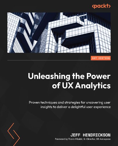 Unleashing The Power Of Ux Analytics Proven Techniques And Strategies For Uncovering User Insights Teamira True Pdf Jeff Hendrickson