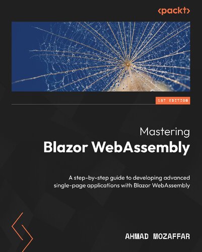 Mastering Blazor Webassembly A Stepbystep Guide To Developing Advanced Singlepage Applications With Blazor Webassembly Teamira True Pdf 1st Edition Ahmad Mozaffar