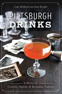 Pittsburgh Drinks A History Of Cocktails Nightlife Bartending Tradition Cody Mcdevitt Sean Enright