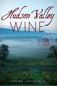 Hudson Valley Wine A History Of Taste Terroir Tessa Edick Kathleen Willcox