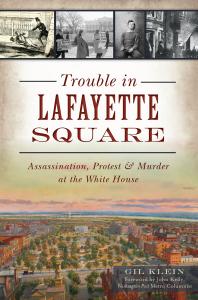 Trouble In Lafayette Square Assassination Protest And Murder At The White House Gil Klein John Kelly
