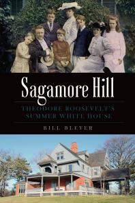 Sagamore Hill Theodore Roosevelts Summer White House Bill Bleyer