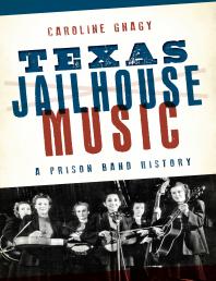 Texas Jailhouse Music A Prison Band History Caroline Gnagy