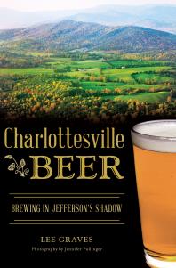 Charlottesville Beer Brewing In Jeffersons Shadow Lee Graves Jennifer Pullinger