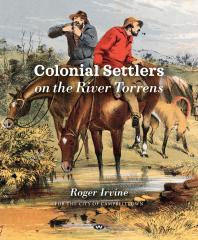 Colonial Settlers On The River Torrens 1st Edition Roger Irvine