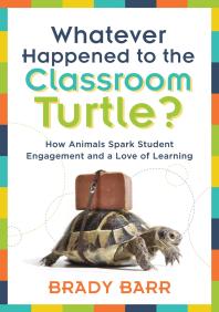 Whatever Happened To The Classroom Turtle How Animals Spark Student Engagement And A Love Of Learning Foster Handson Learning And Student Engagement With Class Pets And Sciencebased Activities 1st Edition Brady Barr