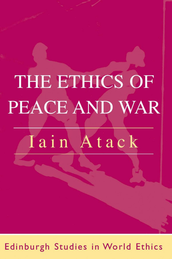 The Ethics Of Peace And War 1st Edition Iain Atack