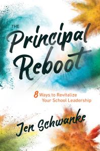 The Principal Reboot 8 Ways To Revitalize Your School Leadership 1st Edition Jen Schwanke