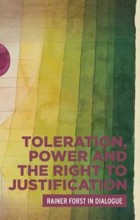 Toleration Power And The Right To Justification Rainer Forst In Dialogue 1st Edition Rainer Forst