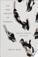 On The Origin Of Stories Evolution Cognition And Fiction 1st Edition Brian Boyd