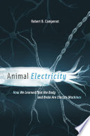 Animal Electricity How We Learned That The Body And Brain Are Electric Machines Robert B Campenot