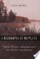 A Biography Of No Place From Ethnic Borderland To Soviet Heartland 1st Edition Kate Brown