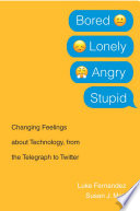 Bored Lonely Angry Stupid Changing Feelings About Technology From The Telegraph To Twitter Luke Fernandez