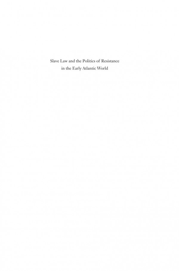 Slave Law And The Politics Of Resistance In The Early Atlantic World 1st Edition Edward Bartlett Rugemer